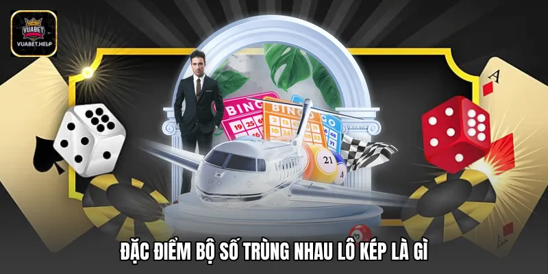 Đặc điểm bộ số trùng nhau lô kép là gì