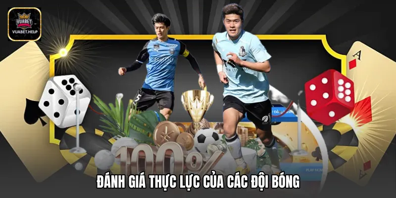 Đánh giá thực lực của các đội bóng