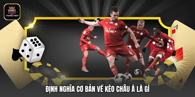 Định nghĩa cơ bản về kèo châu Á là gì