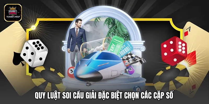 Quy luật soi cầu giải đặc biệt chọn các cặp số