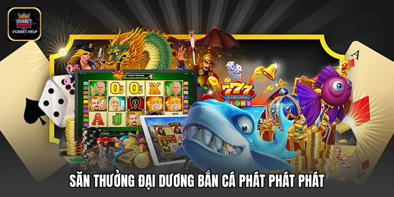 Săn thưởng đại dương bắn cá phát phát phát