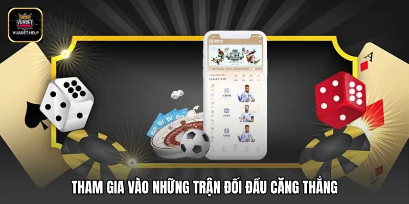 Tham gia vào những trận đối đầu căng thẳng