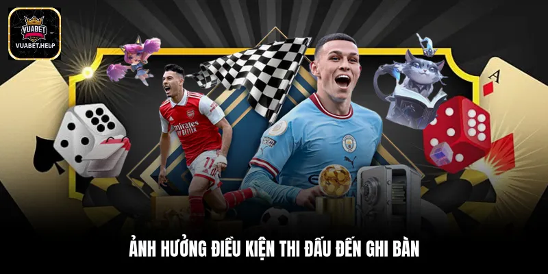 Ảnh hưởng điều kiện thi đấu đến ghi bàn