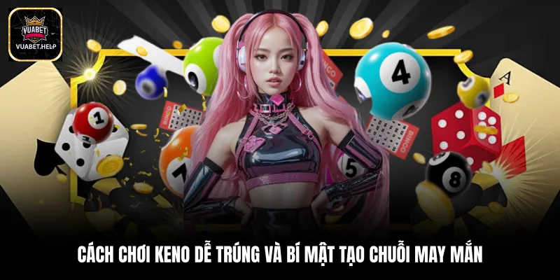 Cách chơi keno dễ trúng