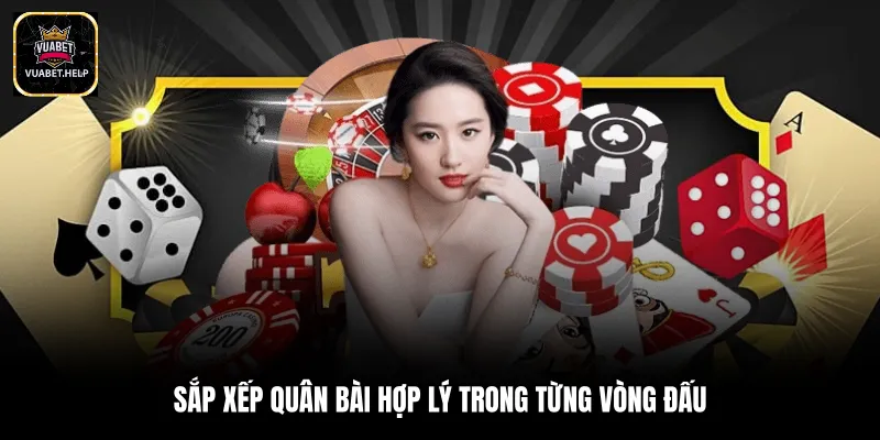 Sắp xếp quân bài hợp lý trong từng vòng đấu