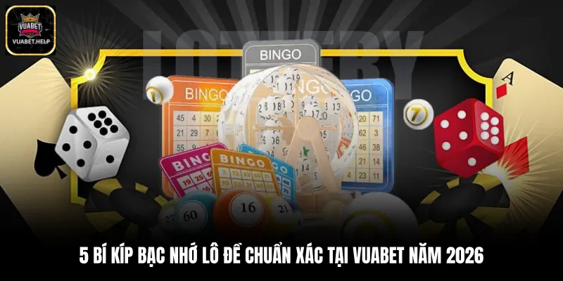 5 Bí Kíp Bạc Nhớ Lô Đề Chuẩn Xác Tại Vuabet Năm 2026