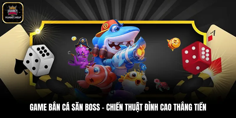Game Bắn Cá Săn Boss - Chiến Thuật Đỉnh Cao Thắng Tiền
