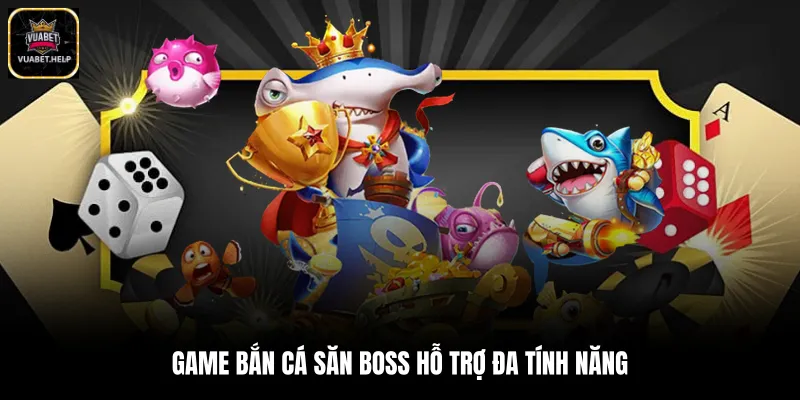 Game bắn cá săn boss hỗ trợ đa tính năng