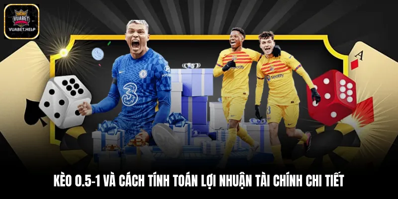 Kèo 0.5-1 Và Cách Tính Toán Lợi Nhuận Tài Chính Chi Tiết