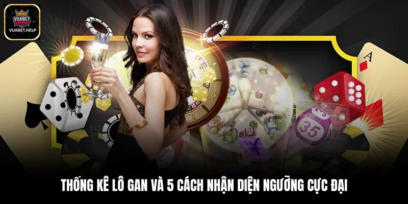 Thống Kê Lô Gan Và 5 Cách Nhận Diện Ngưỡng Cực Đại