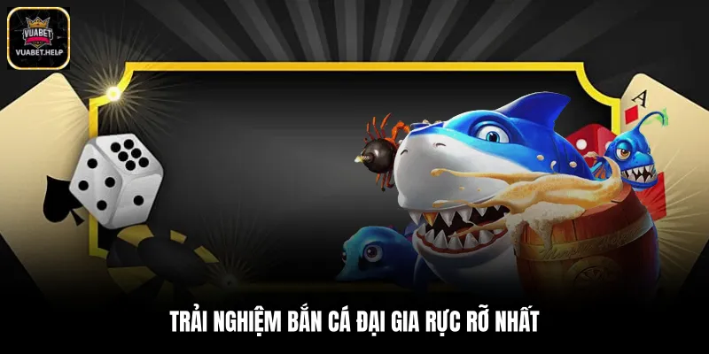 Trải nghiệm bắn cá đại gia rực rỡ nhất