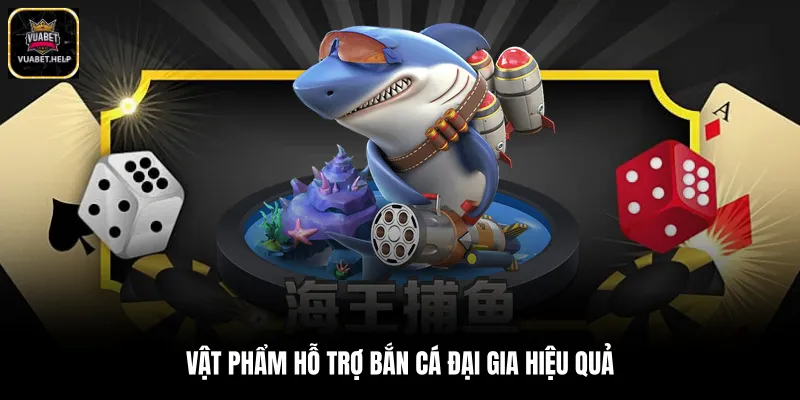 Vật phẩm hỗ trợ bắn cá đại gia hiệu quả