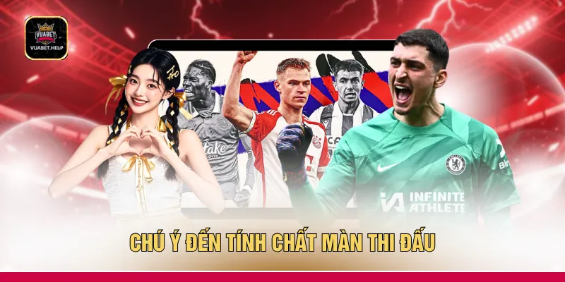 Chú ý đến tính chất màn thi đấu