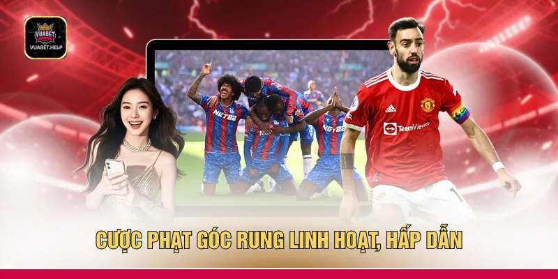 Cược phạt góc rung linh hoạt, hấp dẫn