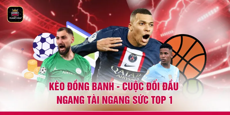 Kèo Đồng Banh - Cuộc Đối Đầu Ngang Tài Ngang Sức Top 1