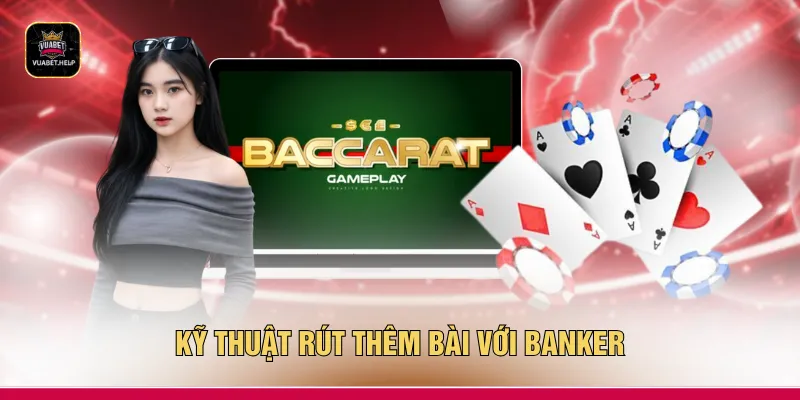 Kỹ thuật rút thêm bài với Banker