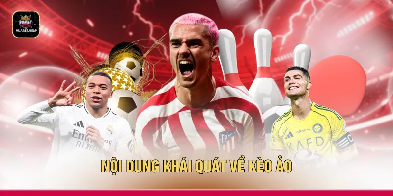 Nội dung khái quát về kèo ảo