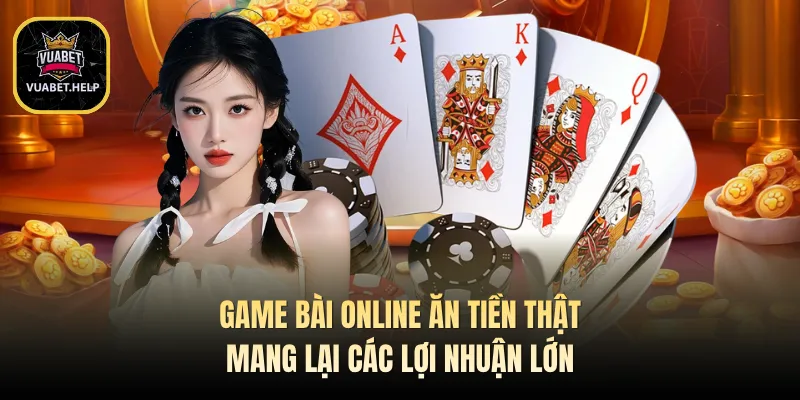 Game Bài Online Ăn Tiền Thật Mang Lại Các Lợi Nhuận Lớn