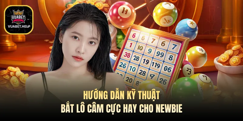 Hướng dẫn kỹ thuật bắt lô câm cực hay cho newbie