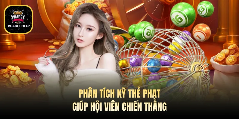 Phân tích kỹ thẻ phạt giúp hội viên chiến thắng