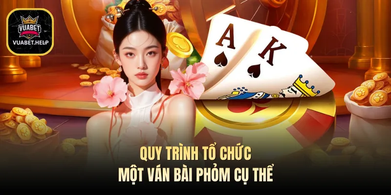 Quy trình tổ chức một ván bài phỏm cụ thể
