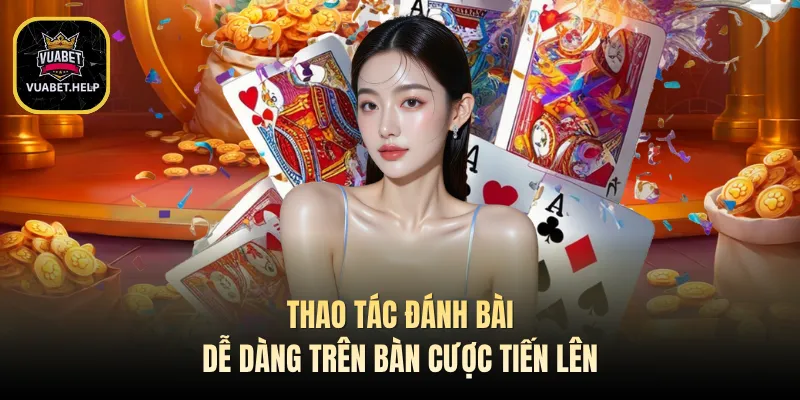 Thao tác đánh bài dễ dàng trên bàn cược tiến lên
