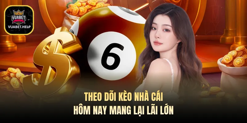Theo dõi kèo nhà cái hôm nay mang lại lãi lớn