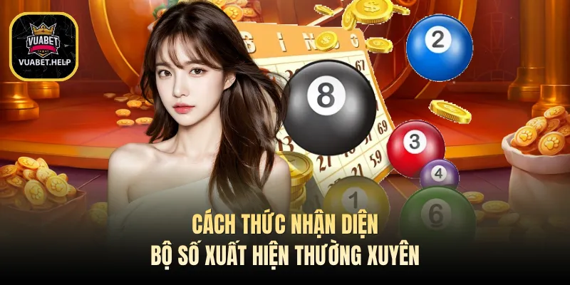 Cách thức nhận diện bộ số xuất hiện thường xuyên