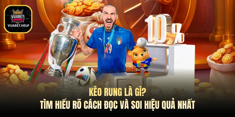 Kèo Rung Là Gì? Tìm Hiểu Rõ Cách Đọc Và Soi Hiệu Quả Nhất