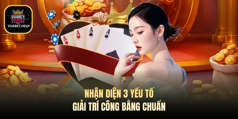 Nhận diện 3 yếu tố giải trí công bằng chuẩn