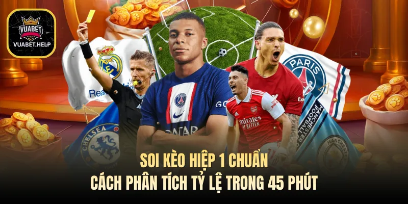 Soi Kèo Hiệp 1 Chuẩn - Cách Phân Tích Tỷ Lệ Trong 45 Phút