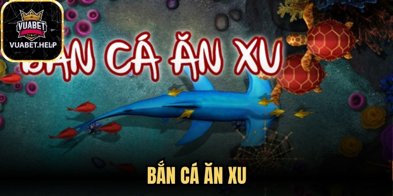 Bắn Cá Ăn Xu