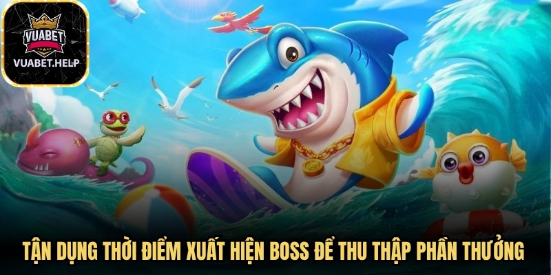 Tận dụng thời điểm xuất hiện boss để thu thập phần thưởng giá trị