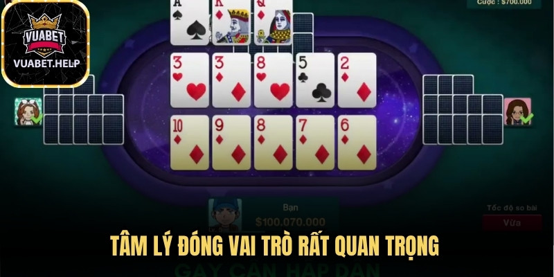 Tâm lý đóng vai trò rất quan trọng vì mỗi ván bài đều có tính cạnh tranh cao