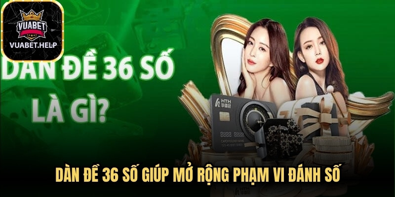 Dàn đề 36 số giúp mở rộng phạm vi đánh số, tăng khả năng trúng thưởng