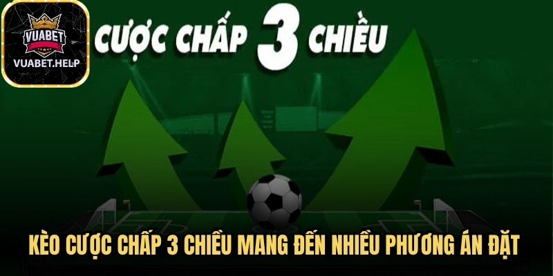 Kèo cược chấp 3 chiều mang đến nhiều phương án đặt hơn so với thông thường
