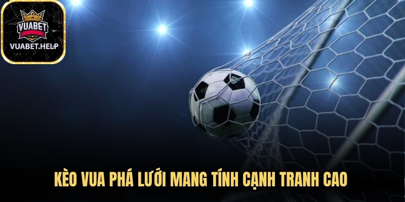 Kèo vua phá lưới mang tính cạnh tranh cao vì có nhiều yếu tố bất ngờ 