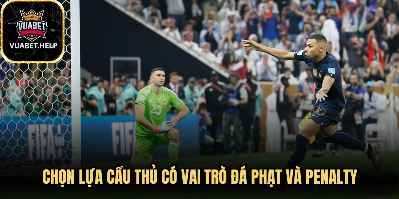 Chọn lựa cầu thủ có vai trò đá phạt và penalty