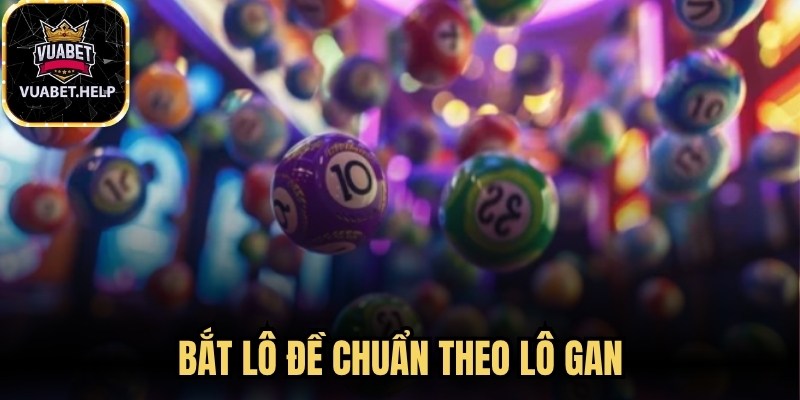 Bắt Lô Đề Chuẩn Theo Lô Gan