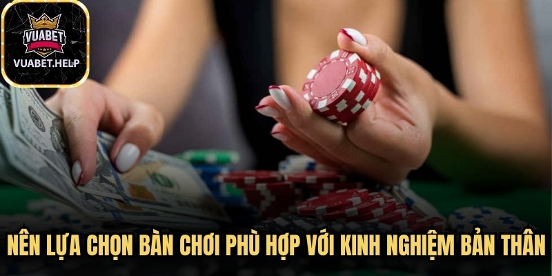 Nên lựa chọn bàn chơi phù hợp với kinh nghiệm bản thân 