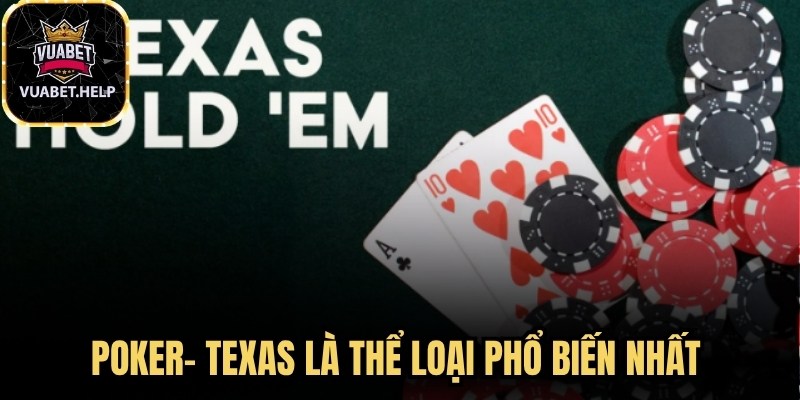 Poker- Texas là thể loại phổ biến nhất trong dòng game Poker hiện nay