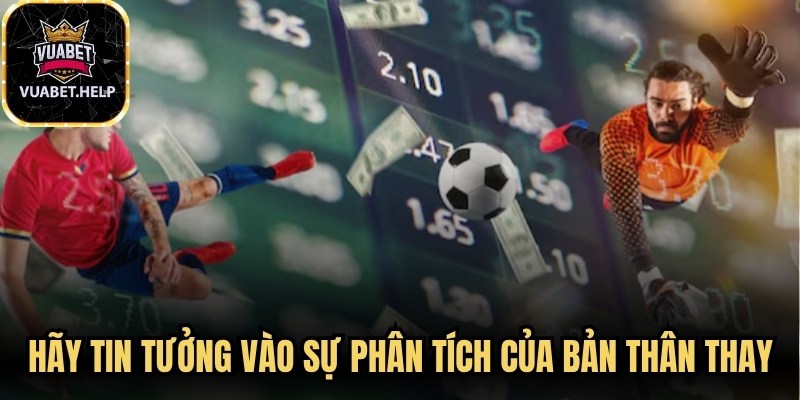 Hãy tin tưởng vào sự phân tích của bản thân thay