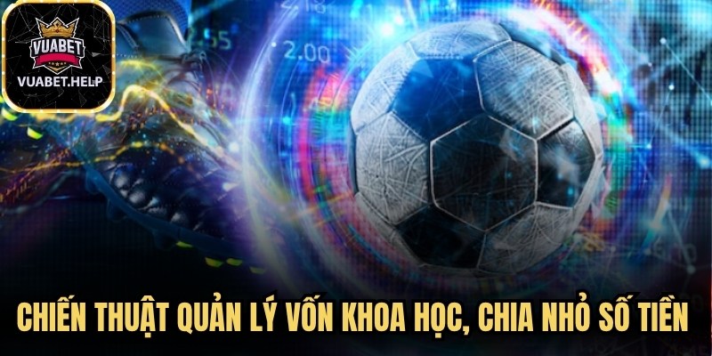Chiến thuật quản lý vốn khoa học, chia nhỏ số tiền cược vào các trận đấu 