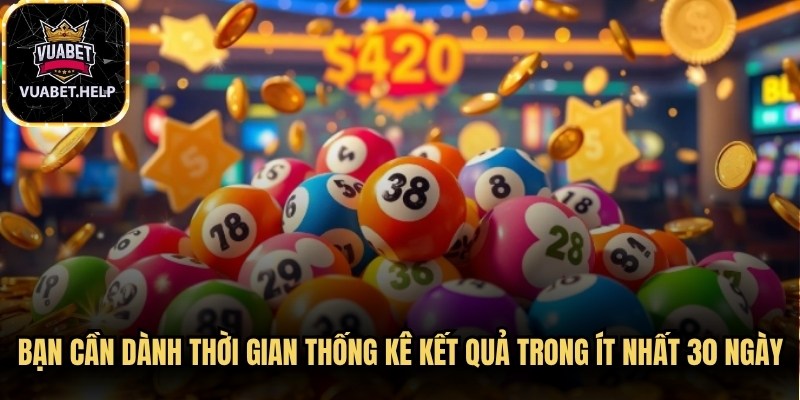 Bạn cần dành thời gian thống kê kết quả trong ít nhất 30 ngày