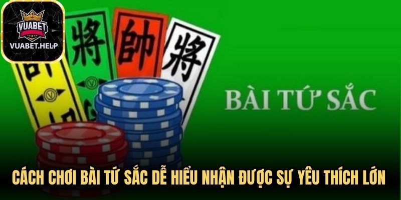 Cách chơi bài Tứ Sắc dễ hiểu nhận được sự yêu thích lớn hiện nay