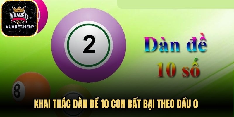 Khai thác dàn đề 10 con bất bại theo đầu 0 giúp nâng cao cơ hội