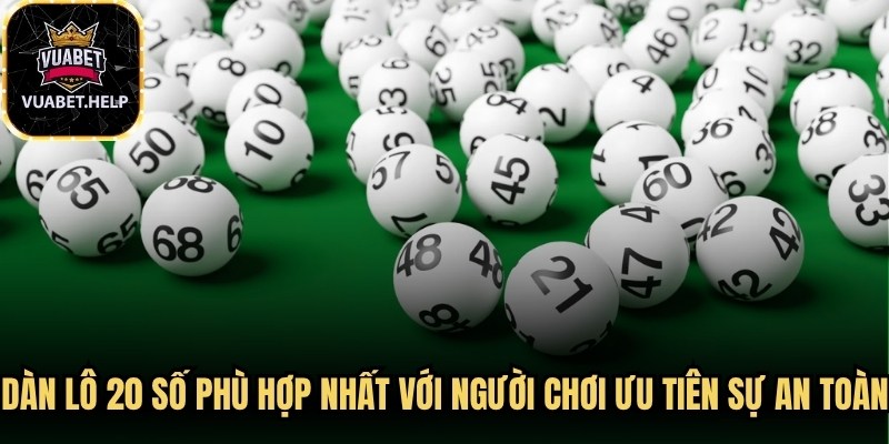Dàn lô 20 số phù hợp nhất với những người chơi ưu tiên sự an toàn