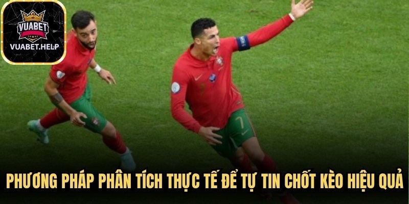 Phương pháp phân tích thực tế để tự tin chốt kèo hiệu quả