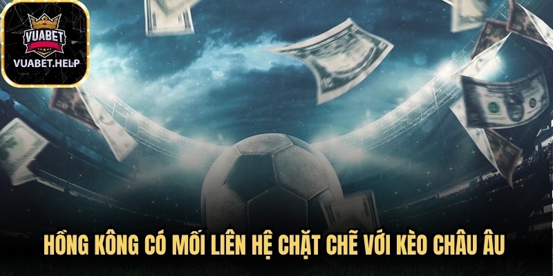 Hồng Kông có mối liên hệ chặt chẽ với kèo Châu Âu và kèo Malay