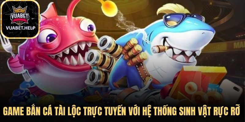 Game bắn cá tài lộc trực tuyến với hệ thống sinh vật rực rỡ và kho báu vàng bạc